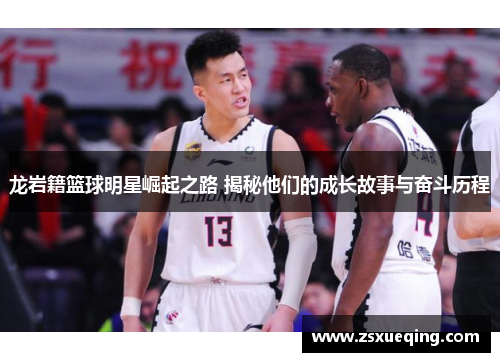 龙岩籍篮球明星崛起之路 揭秘他们的成长故事与奋斗历程
